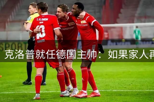 克洛普就任德国主帅：如果家人再受打扰，我马上走人