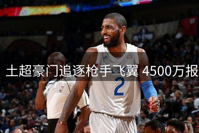 土超豪门追逐枪手飞翼 4500万报价已递交阿森纳