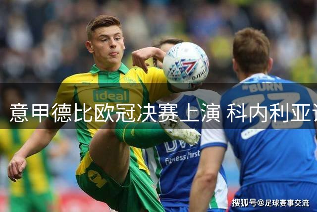 意甲德比欧冠决赛上演 科内利亚诺五局鏖战再登顶