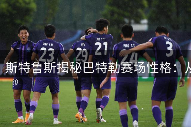 斯特鲁斯揭秘巴特勒赛场性格：从好友到陌生人只需一瞬